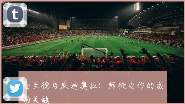 哈兰德与瓜迪奥拉：师徒合作的成功关键