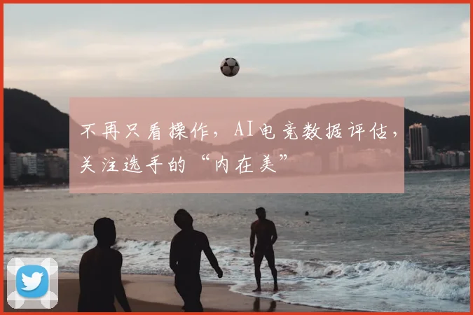 不再只看操作，AI电竞数据评估，关注选手的“内在美”