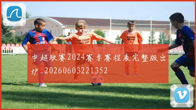 中超联赛2024赛季赛程表完整版出炉_20260603221352